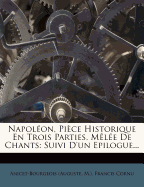 Napoleon, Piece Historique En Trois Parties, Melee de Chants: Suivi D'Un Epilogue...