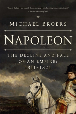 Napoleon: The Decline and Fall of an Empire: 1811-1821 - Broers, Michael