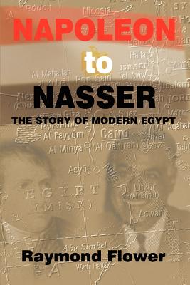 Napoleon to Nasser: The Story of Modern Egypt - Flower, Raymond