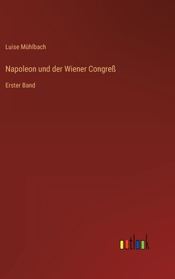 Napoleon und der Wiener Congre: Erster Band - Mhlbach, Luise