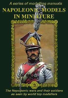 Napoleonic Models in Miniature: The Napoleonic Wars and Their Soldiers as Seen by World Top Modellers: A Series of Modelling Manuals - Andrea Press