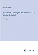 Napoleon's Campaign in Russia, Anno 1812; Medico-Historical: in large print