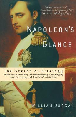 Napoleon's Glance: The Secret of Strategy - Duggan, William, Professor