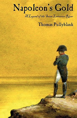 Napoleon's Gold: A Legend of the Saint Lawrence River - Pullyblank, Thomas Eric
