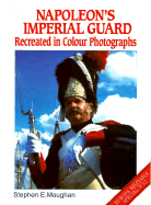 Napoleon's Imperial Guard: Recreated in Color Photographs