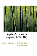 Napoleon's Letters to Josephine, 1796-1812;