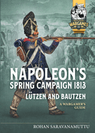 Napoleon's Spring Campaign 1813, Lutzen and Bautzen: A Wargamers Guide