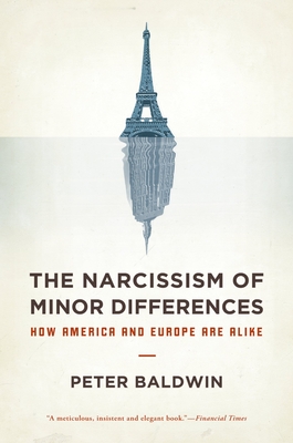 Narcissism of Minor Differences: How America and Europe Are Alike: An Essay in Numbers - Baldwin, Peter