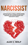 Narcissist: A Psychologist's Guide to Understanding and Dealing with a Range of Narcissistic Personalities and Recovering from Narcissistic Abuse