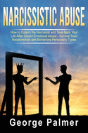 Narcissistic Abuse: How to Disarm the Narcissist and Take Back Your Life After Covert Emotional Abuse - Survive Toxic Relationships and Borderline Personality Types
