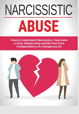 Narcissistic Abuse: How to Understand Narcissism, Overcome a Toxic Relationship and Be Free from Codependency of a Dangerous Ex - Bennett, Logan