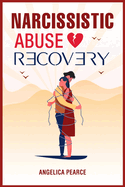 Narcissistic Abuse Recovery: How to Spot a Narcissist Who's Hiding in Plain Sight? In-Depth Information on How to Recognize, Avoid, and Finally End a Narcissistic Relationship (2022 Guide)