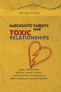 Narcissistic Parents and Toxic Relationships: Adults Children With Mothers, Fathers, Partners. Understand Who The Narcissist is Before Making an Important Decision.