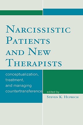 Narcissistic Patients and New Therapists: Conceptualization, Treatment, and Managing Countertransference - Huprich, Steven K