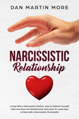 Narcissistic Relationship: Living With a Narcissistic Partner. How to Defend Yourself, Heal And Save the Relationship. Exercises To Learn How to Deal with a Narcissistic Personality - Martin More, Dan