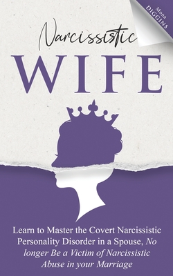 Narcissistic Wife Learn to Master the Covert Narcissistic Personality Disorder in a Spouse, No longer Be a Victim of Narcissistic Abuse in your Marriage - Diggins, Mona