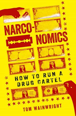 Narconomics: How to Run a Drug Cartel - Wainwright, Tom