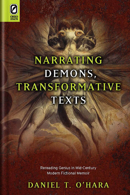 Narrating Demons, Transformative Texts: Rereading Genius in Mid-Century Modern Fictional Memoir - O'Hara, Daniel T