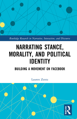 Narrating Stance, Morality, and Political Identity: Building a Movement on Facebook - Zentz, Lauren