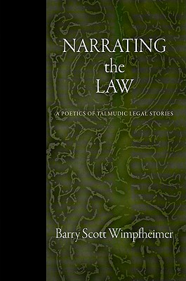 Narrating the Law: A Poetics of Talmudic Legal Stories - Wimpfheimer, Barry Scott