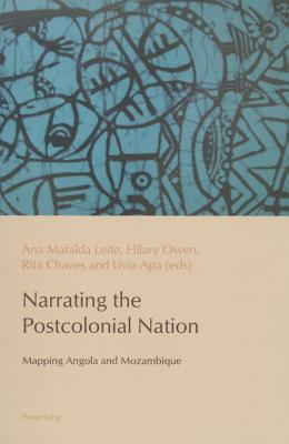 Narrating the Postcolonial Nation: Mapping Angola and Mozambique - Mitras, Luis R. (Translated by), and Leite, Ana Mafalda (Editor), and Owen, Hilary (Editor)