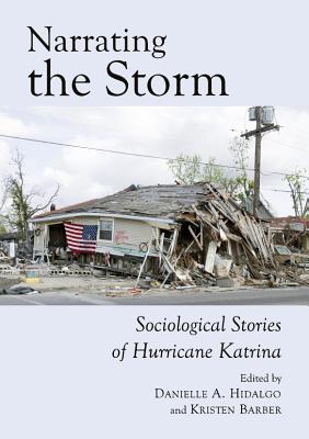 Narrating the Storm: Sociological Stories of Hurricane Katrina - Barber, Kristen (Editor), and Hidalgo, Danielle A (Editor)