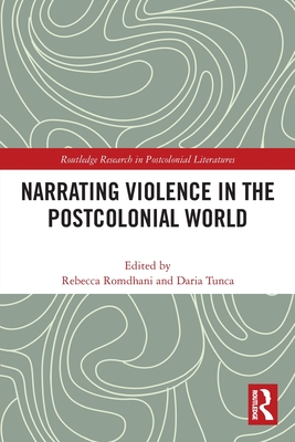 Narrating Violence in the Postcolonial World - Romdhani, Rebecca (Editor), and Tunca, Daria (Editor)