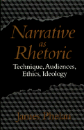 Narrative as Rhetoric: Technique, Audiences, Ethics, Ideology - Phelan, James