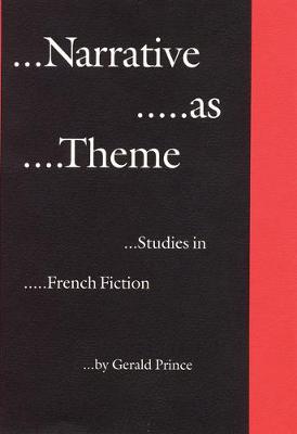 Narrative as Theme: Studies in French Fiction - Prince, Gerald