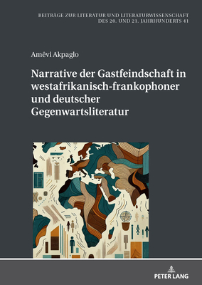 Narrative der Gastfeindschaft in westafrikanisch-frankophoner und deutscher Gegenwartsliteratur - Akpaglo, Amvi, and Friedrich, Hans-Edwin