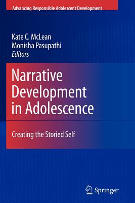 Narrative Development in Adolescence: Creating the Storied Self - McLean, Kate C (Editor), and Pasupathi, Monisha (Editor)