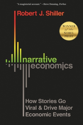 Narrative Economics: How Stories Go Viral and Drive Major Economic Events - Shiller, Robert J