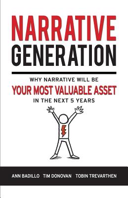Narrative Generation: Why Narrative Will Become Your Most Valuable Asset in the Next 5 Years - Donovan, Tim, and Trevarthen, Tobin, and Badillo, Ann