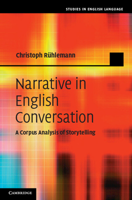 Narrative in English Conversation: A Corpus Analysis of Storytelling - Rhlemann, Christoph