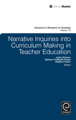 Narrative Inquiries Into Curriculum Making in Teacher Education - Kitchen, Julian (Editor), and Parker, Darlene Ciuffetelli (Editor), and Pushor, Debbie (Editor)