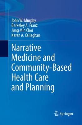 Narrative Medicine and Community-Based Health Care and Planning - Murphy, John W, and Franz, Berkeley A., and Choi, Jung Min