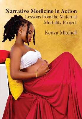 Narrative Medicine in Action: Lessons from the Maternal Mortality Project - Mitchell, Dr.