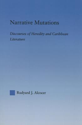 Narrative Mutations: Discourses of Heredity and Caribbean Literature - Alcocer, Rudyard