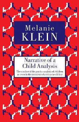 Narrative of a Child Analysis: The Conduct of the Psycho-analysis of Children as Seen in the Treatment of a Ten Year Old Boy - Klein, Melanie