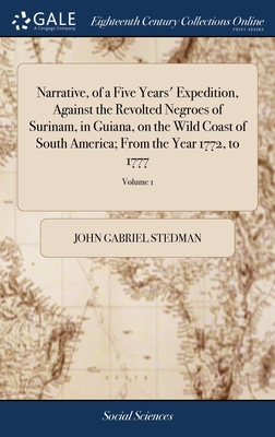 Narrative, of a Five Years' Expedition, Against the Revolted Negroes of Surinam, in Guiana, on the Wild Coast of South America; From the Year 1772, to 1777: ... By Captn. J. G. Stedman. Illustrated With 80 Elegant Engravings, ... of 2; Volume 1 - Stedman, John Gabriel