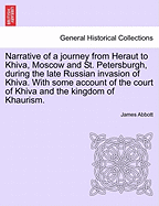 Narrative of a Journey from Heraut to Khiva, Moscow and St. Petersburgh, During the Late Russian Invasion of Khiva. with Some Account of the Court of Khiva and the Kingdom of Khaurism.