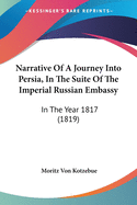 Narrative Of A Journey Into Persia, In The Suite Of The Imperial Russian Embassy: In The Year 1817 (1819)