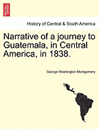 Narrative of a Journey to Guatemala, in Central America, in 1838. - Montgomery, George Washington