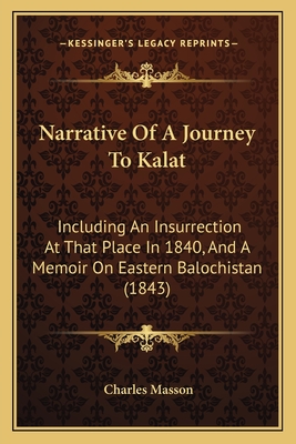 Narrative of a Journey to Kalat: Including an Insurrection at That Place in 1840, and a Memoir on Eastern Balochistan (1843) - Masson, Charles