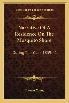 Narrative of a Residence on the Mosquito Shore: During the Years 1839-41: With an Account of Truxillo, and the Adjacent Islands of Bonacca and Roatan (1842) - Young, Thomas