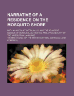 Narrative of a Residence on the Mosquito Shore: With an Account of Truxillo, and the Adjacent Islands of Bonacca and Roatan; And a Vocabulary of the Mosquitian Language (Classic Reprint)