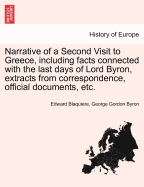 Narrative of a Second Visit to Greece, Including Facts Connected with the Last Days of Lord Byron, Extracts from Correspondence, Official Documents, Etc.