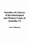 Narrative of a Survey of the Intertropical and Western Coasts of Australia, V2 - King, Parker Phillip