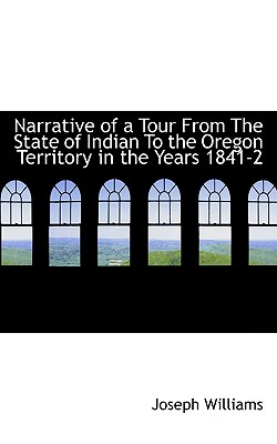 Narrative of a Tour from the State of Indian to the Oregon Territory in the Years 1841-2 - Williams, Joseph