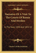 Narrative Of A Visit To The Courts Of Russia And Sweden: In The Years 1830 And 1831 V2